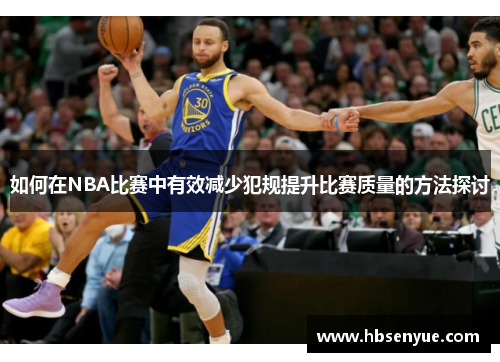 如何在NBA比赛中有效减少犯规提升比赛质量的方法探讨
