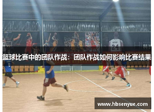 篮球比赛中的团队作战：团队作战如何影响比赛结果